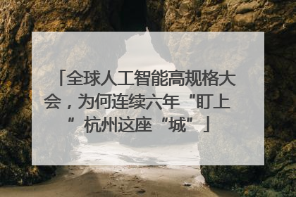 全球人工智能高规格大会，为何连续六年“盯上”杭州这座“城”