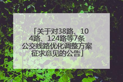 关于对38路、104路、124路等7条公交线路优化调整方案征求意见的公告