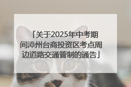关于2025年中考期间漳州台商投资区考点周边道路交通管制的通告