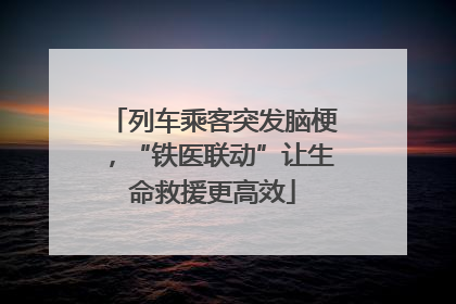 列车乘客突发脑梗，“铁医联动”让生命救援更高效
