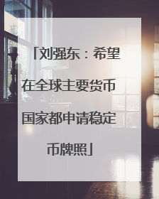 刘强东：希望在全球主要货币国家都申请稳定币牌照