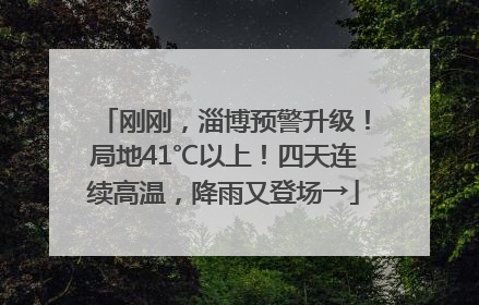 刚刚，淄博预警升级！局地41℃以上！四天连续高温，降雨又登场→