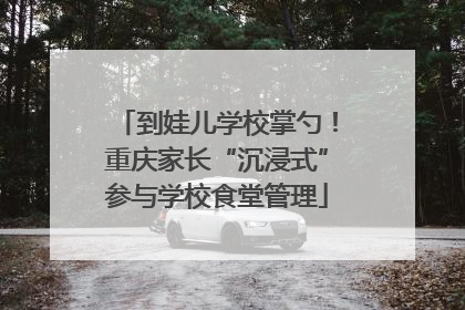 到娃儿学校掌勺！重庆家长“沉浸式”参与学校食堂管理