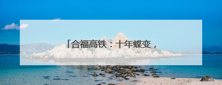 合福高铁：十年蝶变，重塑皖闽赣三省新图景