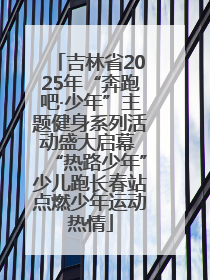 吉林省2025年“奔跑吧·少年”主题健身系列活动盛大启幕 “热路少年”少儿跑长春站点燃少年运动热情