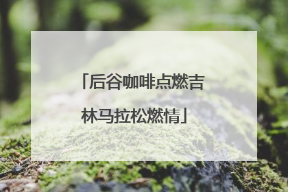 后谷咖啡点燃吉林马拉松燃情
