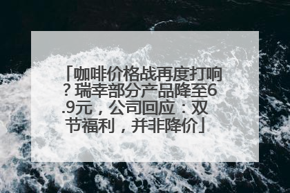 咖啡价格战再度打响？瑞幸部分产品降至6.9元，公司回应：双节福利，并非降价