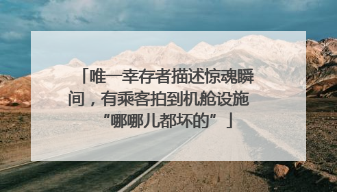 唯一幸存者描述惊魂瞬间，有乘客拍到机舱设施“哪哪儿都坏的”