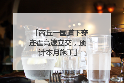 商丘一国道下穿连霍高速立交，预计本月施工