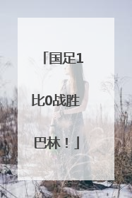 国足1比0战胜巴林！