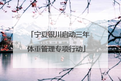 宁夏银川启动三年体重管理专项行动