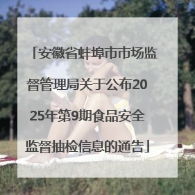 安徽省蚌埠市市场监督管理局关于公布2025年第9期食品安全监督抽检信息的通告