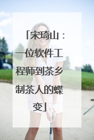宋琦山：一位软件工程师到茶乡制茶人的蝶变