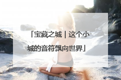 宝藏之城｜这个小城的音符飘向世界