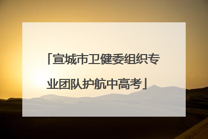 宣城市卫健委组织专业团队护航中高考