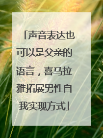 声音表达也可以是父亲的语言，喜马拉雅拓展男性自我实现方式