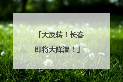 大反转！长春即将大降温！