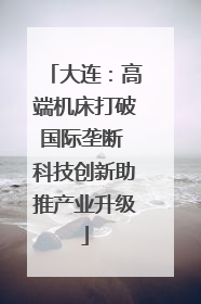 大连：高端机床打破国际垄断 科技创新助推产业升级