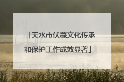 天水市伏羲文化传承和保护工作成效显著
