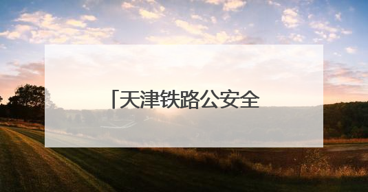 天津铁路公安全面强化列车治安案件打防力度