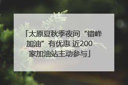 太原夏秋季夜间“错峰加油”有优惠 近200家加油站主动参与