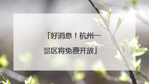 好消息！杭州一景区将免费开放