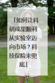 如何让科研成果顺利从实验室迈向市场？科技保险来兜底