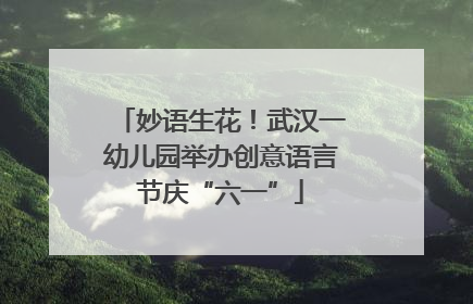 妙语生花！武汉一幼儿园举办创意语言节庆“六一”