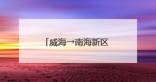 威海→南海新区 高铁半小时穿越网红地标与秘境海岸