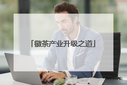 徽茶产业升级之道