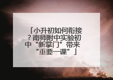 小升初如何衔接？南师附中实验初中“新掌门”带来“重要一课”