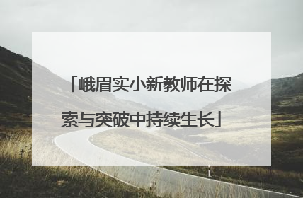 峨眉实小新教师在探索与突破中持续生长