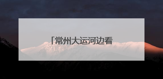 常州大运河边看龙舟竞渡，非遗竞技点燃端午激情