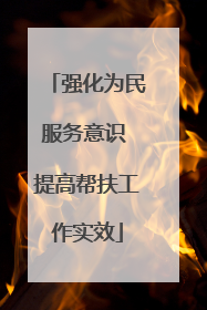 强化为民服务意识 提高帮扶工作实效