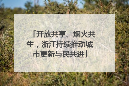 开放共享、烟火共生，浙江持续推动城市更新与民共进