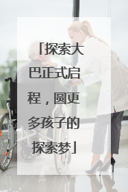 探索大巴正式启程，圆更多孩子的探索梦