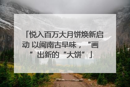 悦入百万大月饼焕新启动 以闽南古早味，“画”出新的“大饼”