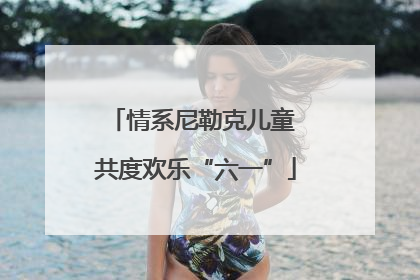 情系尼勒克儿童 共度欢乐“六一”
