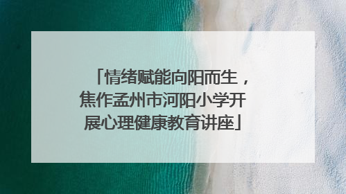 情绪赋能向阳而生，焦作孟州市河阳小学开展心理健康教育讲座