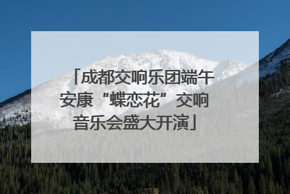 成都交响乐团端午安康“蝶恋花”交响音乐会盛大开演