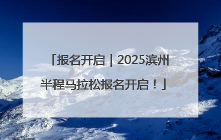 报名开启｜2025滨州半程马拉松报名开启！