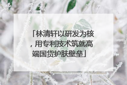 林清轩以研发为核，用专利技术筑就高端国货护肤壁垒