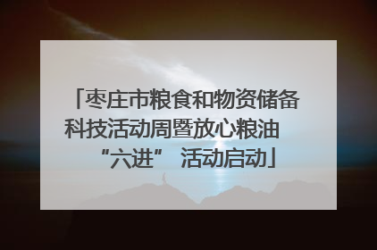 枣庄市粮食和物资储备科技活动周暨放心粮油 “六进” 活动启动