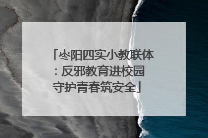 枣阳四实小教联体：反邪教育进校园 守护青春筑安全