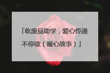 收废品助学，爱心传递不停歇（暖心故事）