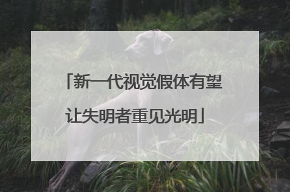 新一代视觉假体有望让失明者重见光明