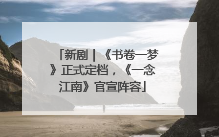 新剧｜《书卷一梦》正式定档，《一念江南》官宣阵容