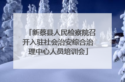 新蔡县人民检察院召开入驻社会治安综合治理中心人员培训会