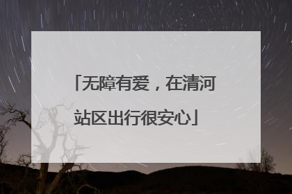 无障有爱，在清河站区出行很安心