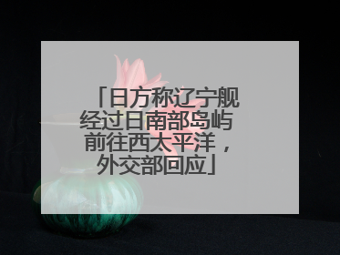 日方称辽宁舰经过日南部岛屿前往西太平洋，外交部回应